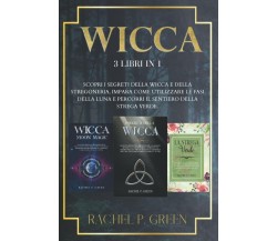 Wicca 3 Libri in 1: Scopri I Segreti Della Wicca e Della Stregoneria, Impara Com