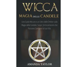 Wicca: Magia Delle Candele Una Guida Wiccan e un Libro Delle Ombre Sulla Magia D