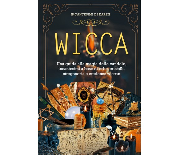 Wicca. Una guida alla magia delle candele, incantesimi a base di erbe, cristalli