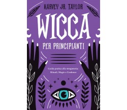 Wicca per Principianti: Guida Pratica alla Stregoneria: Rituali, Magia e Credenz