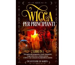 Wicca per principianti (2 Libri in 1) di Incantesimi Di Karen,  2022,  Youcanpri