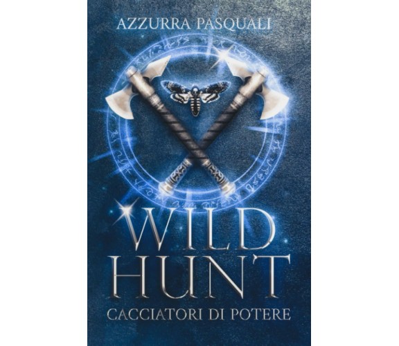 Wild Hunt: Cacciatori di Potere di Azzurra Pasquali,  2022,  Indipendently Publi