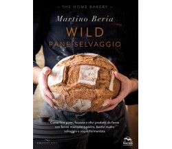 Wild. Pane selvaggio. Come fare pane, focacce e altri prodotti da forno con fari