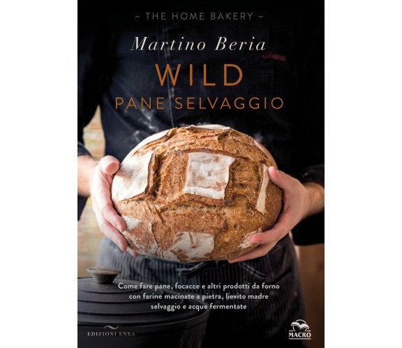 Wild. Pane selvaggio. Come fare pane, focacce e altri prodotti da forno con fari