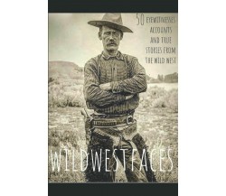 Wildwestfaces di Eyewitnesses Accounts True Stories,  2021,  Indipendently Publ