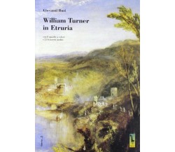 William Turner in Etruria. Con 8 quadri a colori e 23 bozzetti inediti di Giovan