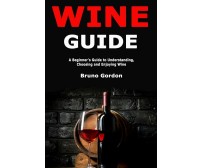 Wine Guide A Beginner’s Guide to Understanding, Choosing and Enjoying Wine di Br
