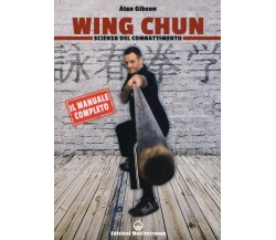 Wing Chun. Scienza del combattimento - Alan Gibson - Edizioni Mediterranee,2020
