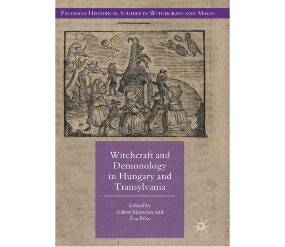Witchcraft and Demonology in Hungary and Transylvania - Gábor Klaniczay - 2018