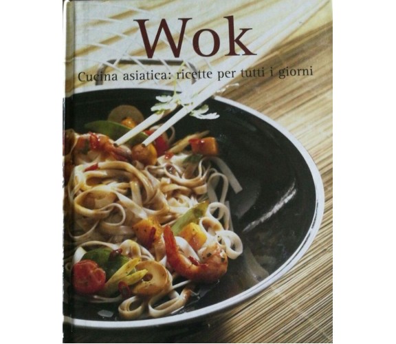 Wok-Cucina asiatica: ricette per tutti i giorni - Aa.vv. - Wok - lo