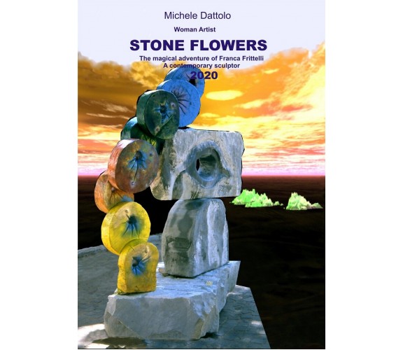 Woman Artist STONE FLOWERS. The magical adventure of Franca Frittelli a contemp.