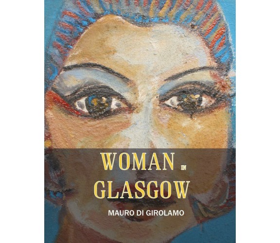 Woman in Glasgow - di Mauro Di Girolamo,  2017,  Youcanprint - ER
