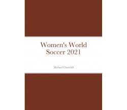 Women's World Soccer 2021 - Michael Churchill - Lulu.com, 2021