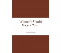 Women's World Soccer 2021 - Michael Churchill - Lulu.com, 2021