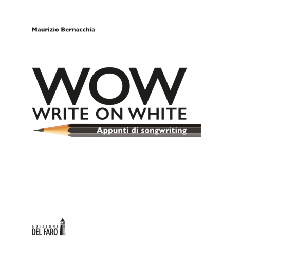 Wow (Write on white). Appunti di songwriting di Maurizio Bernacchia - 2022