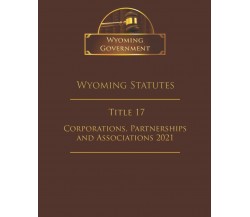 Wyoming Statutes Title 17 Corporations, Partnerships and Associations 2021 di Wy