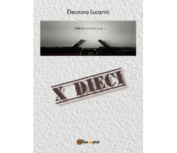 X Dieci  - Eleonora Lucarini,  2018,  Youcanprint