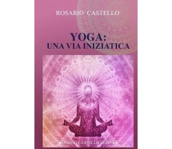 Yoga: Una Via Iniziatica di Rosario Castello, 2023, Youcanprint