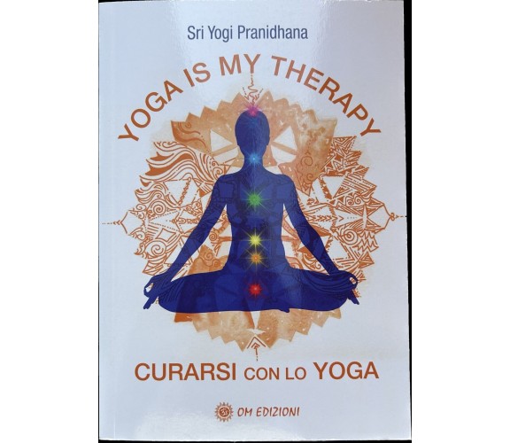 Yoga is My Thearapy - Curarsi con lo Yoga di Sri Yogi Pranidhana, 2023, Om Ed
