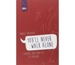 «You'll never walk alone». Liverpool, una dinastia di campioni - Magarini - 2014