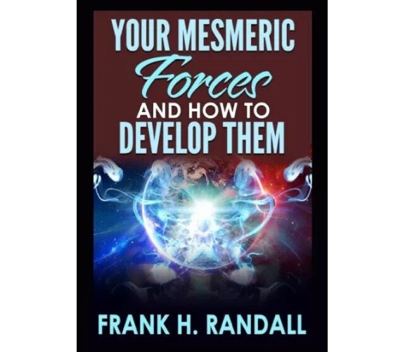 Your mesmeric forces and how to develop them di Frank H. Randall, 2023, Youca