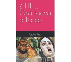 ZITTI! ... Ora tocca a Paolo di Paolo Toni,  2022,  Indipendently Published