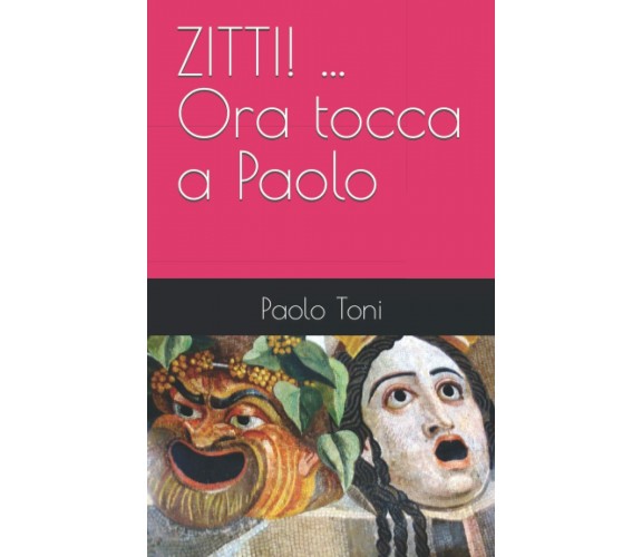 ZITTI! ... Ora tocca a Paolo di Paolo Toni,  2022,  Indipendently Published