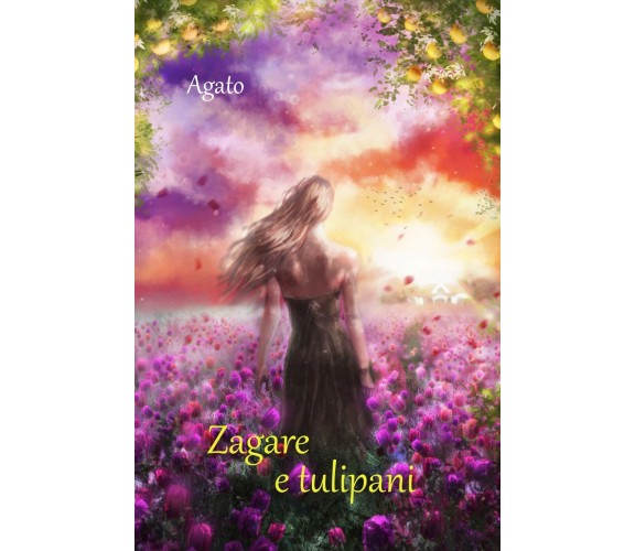 Zagare e tulipani di Àgato,  2017,  Youcanprint