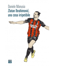 Zlatan Ibrahimovic, una cosa irripetibile di Daniele Manusia,  2021,  66th And 2