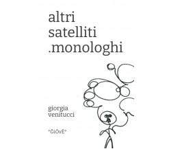 altri satelliti: .monologhi di Giorgia Venitucci Giove,  2021,  Indipendently Pu