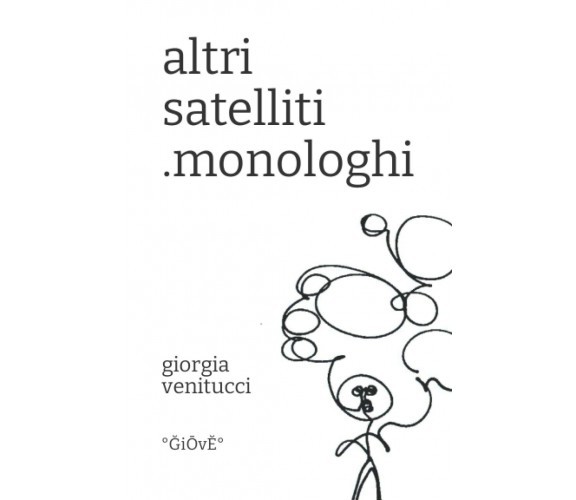 altri satelliti: .monologhi di Giorgia Venitucci Giove,  2021,  Indipendently Pu