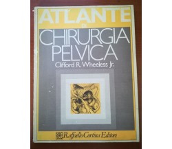 atlante di chirurgia pelvica - Clifford R.Wheeless Jr. - Raffaello - 1982 - M