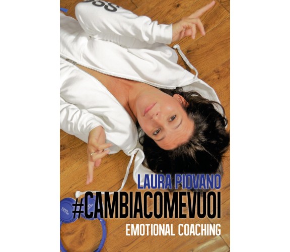 #cambiacomevuoi - Emotional coaching  di Laura Piovano,  2017,  Youcanprint -ER