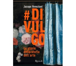 #divulgo. Le storie della storia dell'arte. Ediz. illustrata - Jacopo Veneziani