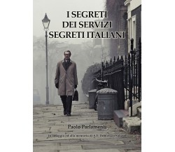 i Segreti dei Servizi Segreti Italiani	 di Paolo Parlamenti,  2019,  Youcanprint