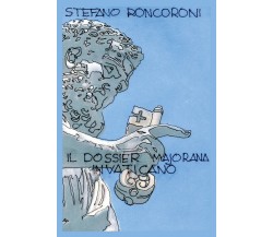 il dossier Majorana in Vaticano	 di Stefano Roncoroni,  2020,  Youcanprint