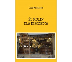 Ël mulin dla discòrdia di Luca Montarolo,  2021,  Youcanprint