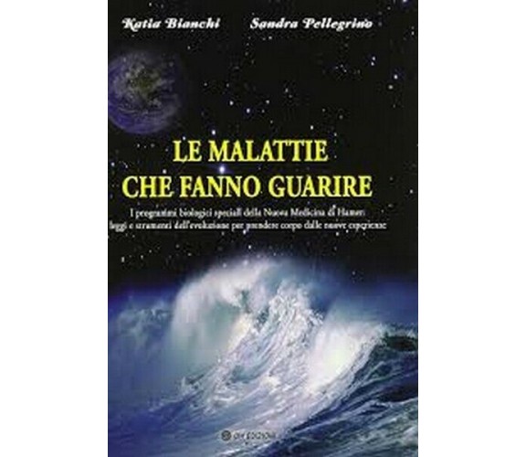 le Malattie che Fanno guarire, di Katia Bianchi E Sandra Pellegrino,  2019 - ER