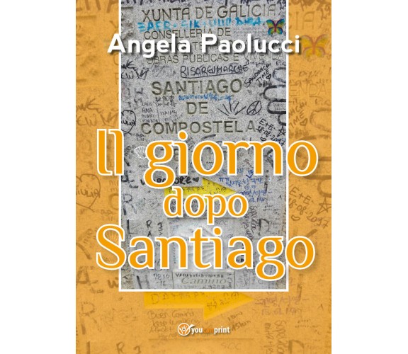 ll giorno dopo Santiago  di Angela Paolucci,  2018,  Youcanprint