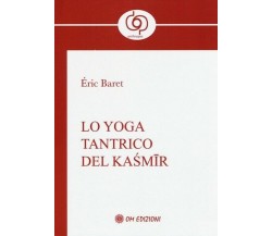 lo Yoga tantrico del Kasmir  di Eric Baret,  2019,  Om Edizioni - ER
