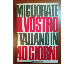 migliorate il vostro italiano in 40 giorni - Carla F. -De Vecchi - 1968 - M