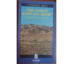 nel deserto aprirò una strada Conversazioni sulla vita- C. Micci,Piemme 1985 - S