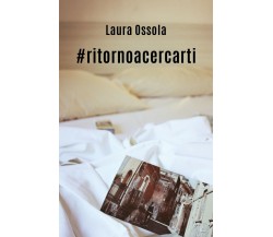 #ritornoacercarti	 di Laura Ossola,  2019,  Youcanprint