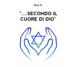 “….secondo il cuore di Dio”	 di Elvis M.,  2020,  Youcanprint