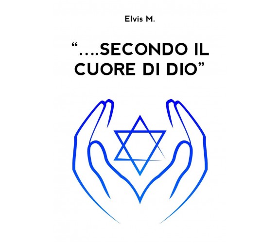“….secondo il cuore di Dio”	 di Elvis M.,  2020,  Youcanprint