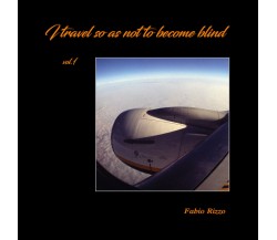 travel so as not to become blind [Vol. 1]	 di Fabio Rizzo,  2021,  Youcanprint